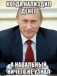 когда напиздил денег а навальный ничего не узнал