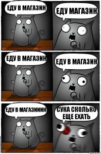 еду в магазин еду магазин еду в магазин еду в магазин ЕДУ В МАГАЗИИИН СУКА сколько еще ехать