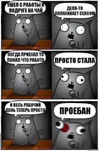 Ушел с работы к подруге на чай Дело-то попахивает сексом Когда приехал то понял что работа просто стала И весь рабочий день теперь просто ПРОЕБАН