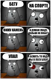 бегу на спорте вижу камень и думаю упаду. дальше не побегу упал а бежать то надо мы в лесу блеат