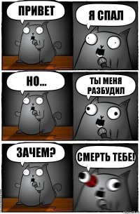 ПРивет Я спал НО... ты меня разбудил зачем? смерть тебе!