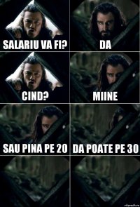 salariu va fi? da cind? miine sau pina pe 20 da poate pe 30  