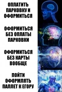 оплатить парковку и оформиться оформиться без оплаты парковки оформиться без карты вообще пойти оформлять паллет к егору