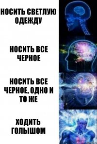 Носить светлую одежду Носить все черное носить все черное, одно и то же ходить голышом