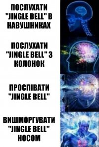 послухати "Jingle bell" в навушниках послухати "Jingle bell" з колонок проспівати "Jingle bell" вишморгувати "Jingle bell" носом