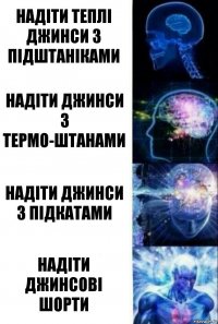 надіти теплі джинси з підштаніками надіти джинси з термо-штанами надіти джинси з підкатами надіти джинсові шорти