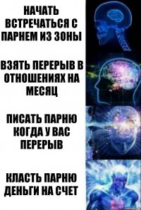 начать встречаться с парнем из зоны взять перерыв в отношениях на месяц писать парню когда у вас перерыв класть парню деньги на счет