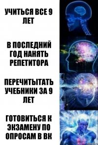 Учиться все 9 лет В последний год нанять репетитора Перечитытать учебники за 9 лет готовиться к экзамену по опросам в вк