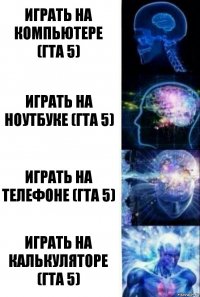 Играть на компьютере (ГТА 5) Играть на ноутбуке (ГТА 5) Играть на телефоне (ГТА 5) Играть на калькуляторе (ГТА 5)