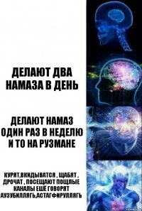  Делают два намаза в день Делают намаз один раз в неделю и то на рузмане Курят,вкидыватся , щабят , дрочат , посещают пощлые каналы ешё говорят Аузубиллягь,Астагфируллягь