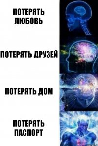 Потерять любовь Потерять друзей Потерять дом Потерять паспорт