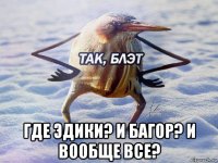  где эдики? и багор? и вообще все?