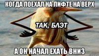 когда поехал на лифте на верх а он начал ехать вниз