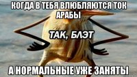 когда в тебя влюбляются ток арабы а нормальные уже заняты