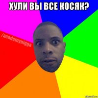 хули вы все косяк? 