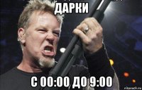 дарки с 00:00 до 9:00