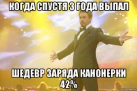 когда спустя 3 года выпал шедевр заряда канонерки 42%