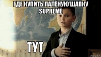 где купить палёную шапку supreme 