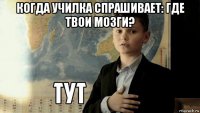 когда училка спрашивает: где твои мозги? 