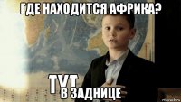 где находится африка? в заднице