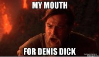 my mouth for denis dick