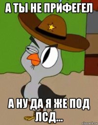 а ты не прифегел а ну да я же под лсд...