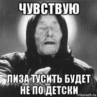 чувствую лиза тусить будет не по детски