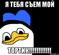 я тебя съем мой тортик!!!!!!!!!!!!