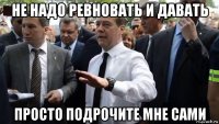 не надо ревновать и давать просто подрочите мне сами