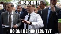 обнов нет но вы держитесь тут