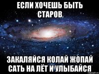 если хочешь быть старов закаляйся колай жопай сать на лёт и улыбайся