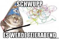 schwupp es werde feierabend