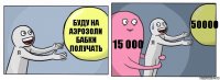 буду на Аэрозоли бабки получать 15 000 50000