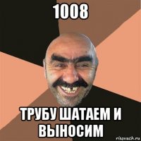 1008 трубу шатаем и выносим