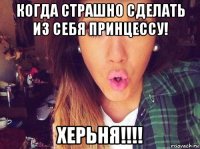 когда страшно сделать из себя принцессу! херьня!!!!