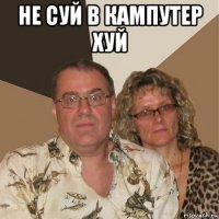 не суй в кампутер хуй 