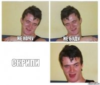 Не хочу Не буду Скрипи