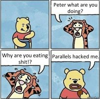 Peter what are you doing? Why are you eating shit!? Parallels hacked me.