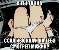 а ты точно ссал из окна и на тебя смотрел мужик?