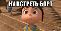 ну встреть борт 