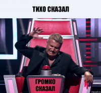 Тихо сказал Громко сказал