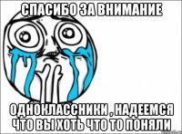 спасибо за внимание одноклассники , надеемся что вы хоть что то поняли