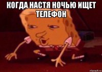 когда настя ночью ищет телефон 