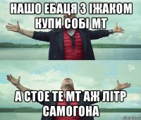 нашо ебаця з іжаком купи собі мт а стое те мт аж літр самогона