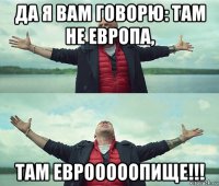 да я вам говорю: там не европа, там еврооооопище!!!