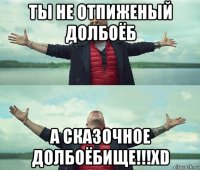 ты не отпиженый долбоёб а сказочное долбоёбище!!!xd