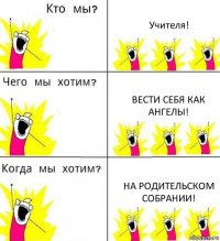 Учителя! Вести себя как ангелы! На родительском собрании!