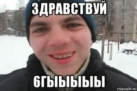 здравствуй 6гыыыыы