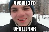 чувак это upsellчик