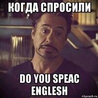 когда спросили do you speac englesh